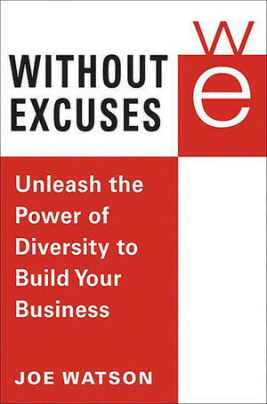 Without Excuses: Unleash the Power of Diversity to Build Your Business by Joe Watson