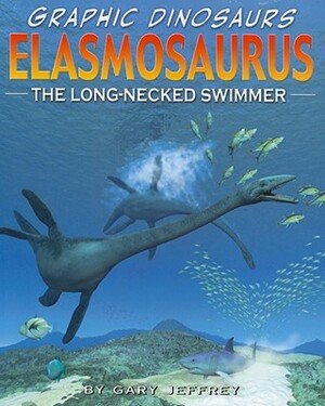Elasmosaurus: The Long-Necked Swimmer by Gary Jeffrey