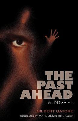 The Past Ahead the Past Ahead: A Novel a Novel by Marjolijn De Jager, Gilbert Gatore