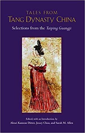 Tales from Tang Dynasty China: Selections from the Taiping Guangji by Alexei Ditter, Sarah Allen, Jessey Choo