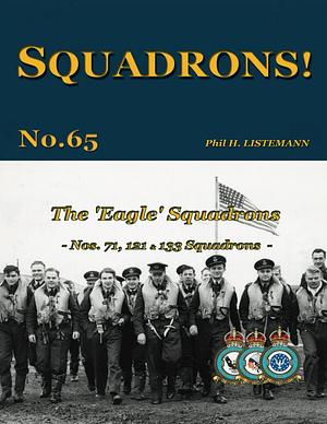 The 'Eagle' Squadrons: Nos 71, 121 & 133 Squadrons by Phil H. Listemann