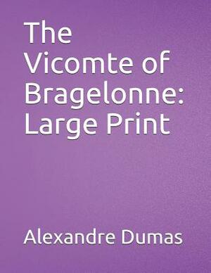 The Vicomte of Bragelonne: Large Print by Alexandre Dumas