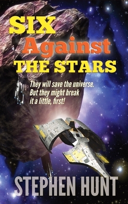 Six Against The Stars by Stephen Hunt