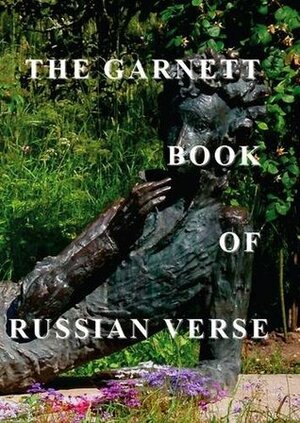 The Garnett Book of Russian Verse: A Treasury of Russian Poets from 1730 to 1996 by Jeremy Hicks, Donald Rayfield, Olga Makarova