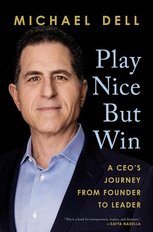 Play Nice But Win: A Ceo's Journey from Founder to Leader by James Kaplan, Michael Dell