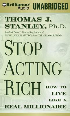 Stop Acting Rich: ...and Start Living Like a Real Millionaire by Thomas J. Stanley