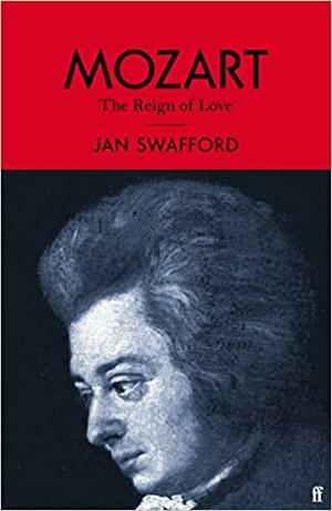 Wolfgang Amadè Mozart: The Reign of Love by Jan Swafford