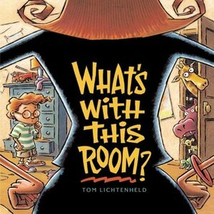 What's With This Room? by Tom Lichtenheld