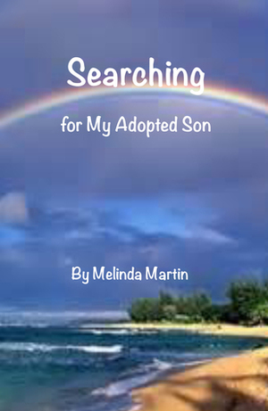 Searching for My Adopted Son: Born May 24, 1964 by Melinda Martin