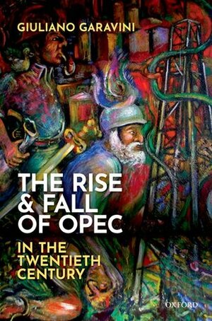 The Rise and Fall of OPEC in the Twentieth Century by Giuliano Garavini