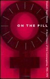 On the Pill: A Social History of Oral Contraceptives, 1950-1970 by Elizabeth Siegel Watkins