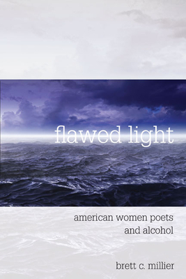 Flawed Light: American Women Poets and Alcohol by Brett C. Millier