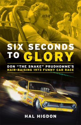 Six Seconds to Glory: Don "the Snake" Prudhomme's Hair-Raising 1973 Funny Car Race by Hal Higdon