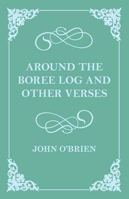 Around the Boree Log and Other Verses by John O'Brien