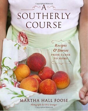 A Southerly Course: Recipes and Stories from Close to Home by Martha Hall Foose