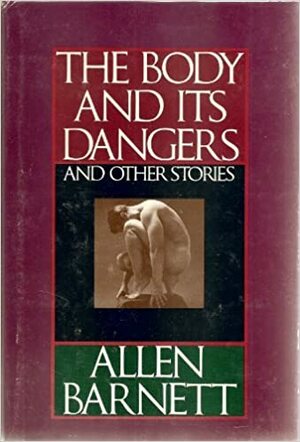 The Body and Its Dangers and Other Stories by Allen Barnett