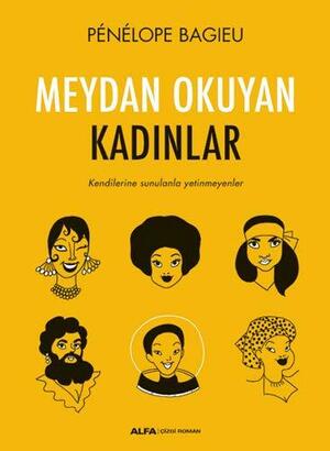 Meydan Okuyan Kadınlar: Kendilerine Sunulanla Yetinmeyenler by Pénélope Bagieu