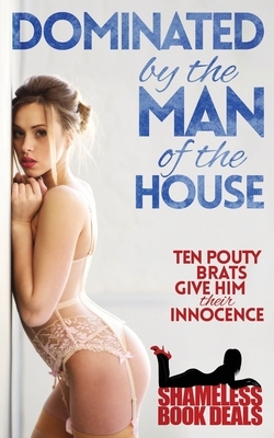 Dominated by the Man of the House: Ten Pouty Brats Give Him Their Innocence by Eliza Degaulle, Charlotte Storm, Amber Gray