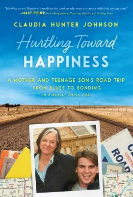 Hurtling Toward Happiness: A Mother and Teenage Son's Road Trip From Blues to Bonding In a Really Small Car by Claudia Johnson