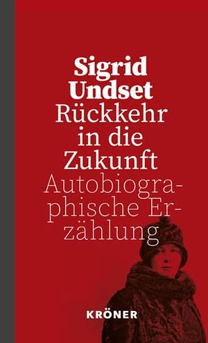 Rückkehr in die Zukunft: Autobiographische Erzählung by Sigrid Undset