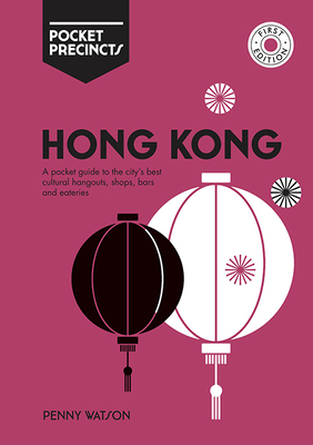 Hong Kong Pocket Precincts: A Pocket Guide to the City's Best Cultural Hangouts, Shops, Bars and Eateries by Penny Watson