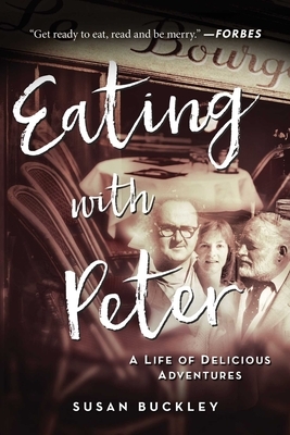 Eating with Peter: A Life of Delicious Adventures by Susan Buckley