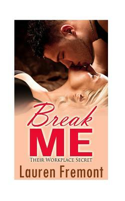 Break Me: Their Workplace Secret by Lauren Fremont