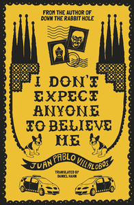 I Don't Expect Anyone to Believe Me by Juan Pablo Villalobos