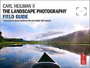 The Landscape Photography Field Guide by Carl E. Heilman II