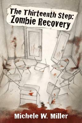 The Thirteenth Step: Zombie Recovery by Michele W. Miller