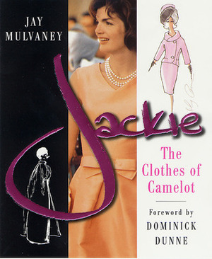 Jackie: The Clothes of Camelot by Dominick Dunne, Jay Mulvaney