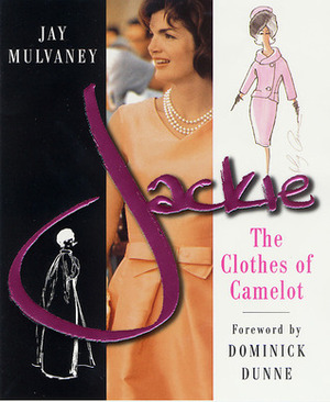 Jackie: The Clothes of Camelot by Jay Mulvaney, Dominick Dunne