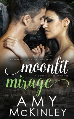 Moonlit Mirage: A Cook Islands Romance by Amy McKinley