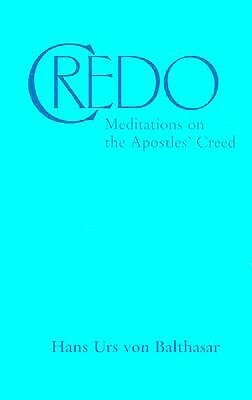 Credo: Meditations on the Apostles' Creed by Hans Urs von Balthasar