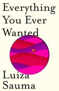 Everything You Ever Wanted by Luiza Sauma