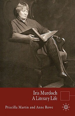 Iris Murdoch: A Literary Life by Anne Rowe, P. Martin