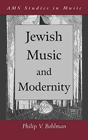 Jewish Music and Modernity by Philip V. Bohlman