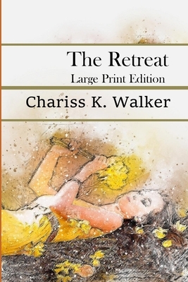 The Retreat: Large Print Edition by Chariss K. Walker