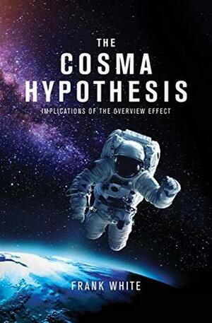 The Cosma Hypothesis: Implications of the Overview Effect by Frank White