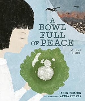A Bowl Full of Peace: A True Story by Caren Stelson, Akira Kusaka