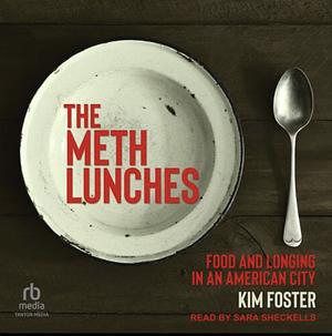 The Meth Lunches: Food and Longing in an American City by Kim Foster