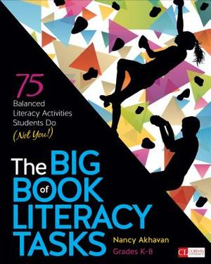 The Big Book of Literacy Tasks, Grades K-8: 75 Balanced Literacy Activities Students Do (Not You!) by Nancy Akhavan