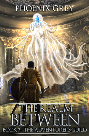The Realm Between: The Adventurers Guild: A LitRPG Saga by Phoenix Grey