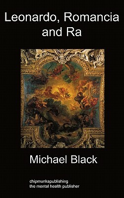 Leonardo, Romancia and Ra: Art History by Michael Black