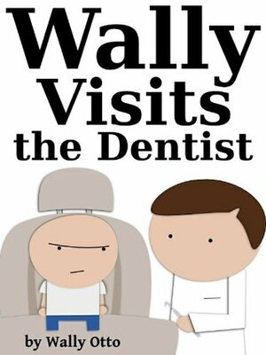 Wally Visits the Dentist by Wally Otto