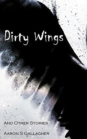 Dirty Wings and Other Stories by Aaron S. Gallagher