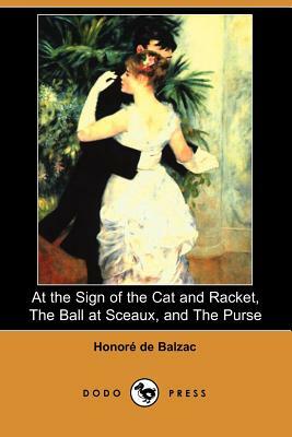At the Sign of the Cat and Racket, the Ball at Sceaux, and the Purse (Dodo Press) by Honoré de Balzac