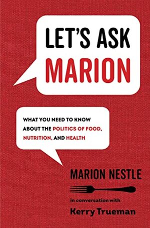 Let's Ask Marion: What You Need to Know about the Politics of Food, Nutrition, and Health by Kerry Trueman, Marion Nestle
