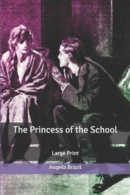 The Princess of the School: Large Print by Angela Brazil