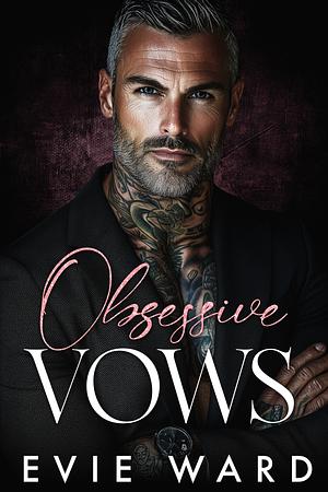 Obsessive Vows: A Dark Bratva Arranged Marriage Romance (Bratva Vows Book 1) by Evie Ward